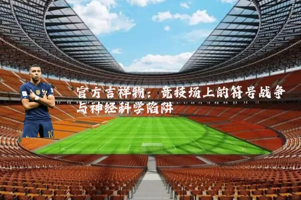 官方吉祥物:竞技场上的符号战争与神经科学陷阱