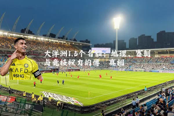 大洋洲1.5个名额:地理、赛制与竞技权力的博弈真相