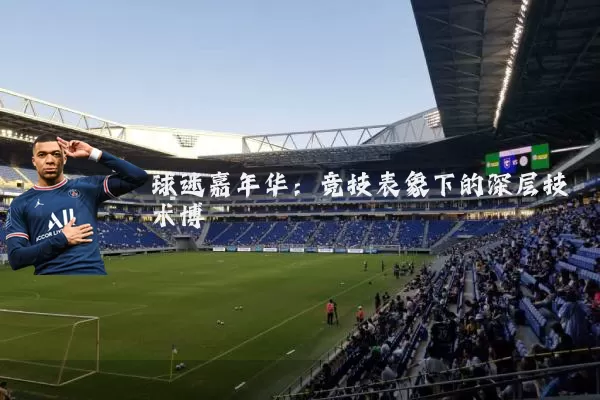 球迷嘉年华:竞技表象下的深层技术博弈