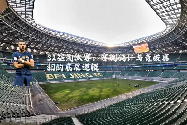 32强淘汰赛:赛制设计与竞技真相的底层逻辑
